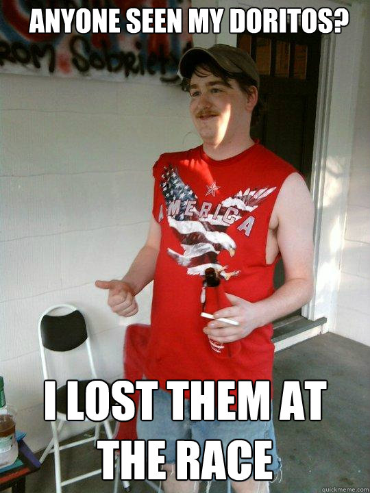 Anyone seen my doritos? I lost them at the race  Redneck Randal