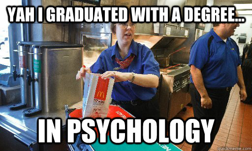 Yah I graduated with a degree... In psychology - Yah I graduated with a degree... In psychology  Psych