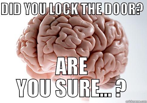 Yeah of course...! Wait did I...?! - DID YOU LOCK THE DOOR?  ARE YOU SURE... ? Scumbag Brain