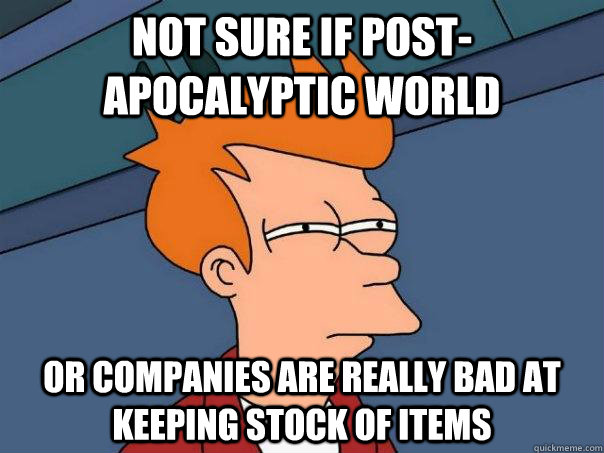 Not sure if post-apocalyptic world Or companies are really bad at keeping stock of items - Not sure if post-apocalyptic world Or companies are really bad at keeping stock of items  Futurama Fry