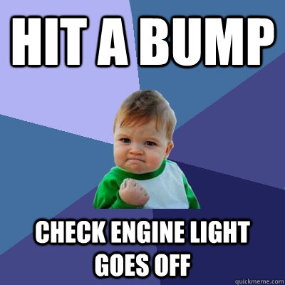 Hit a bump check engine light goes off - Hit a bump check engine light goes off  Success Kid