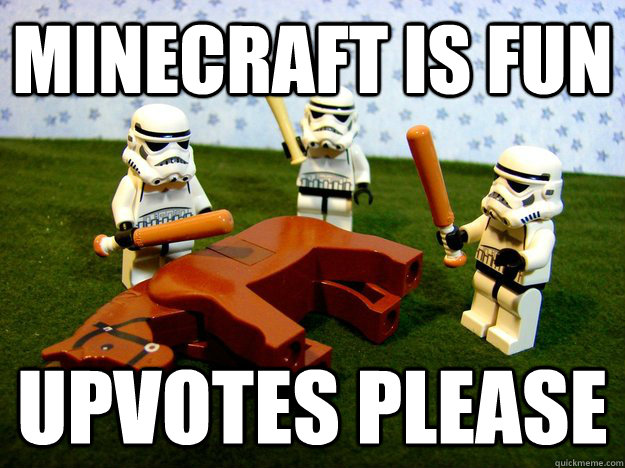 Minecraft is fun upvotes please  Hivemind Beating the Dead Horse