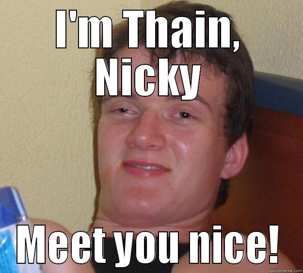 I'M THAIN, NICKY MEET YOU NICE! 10 Guy