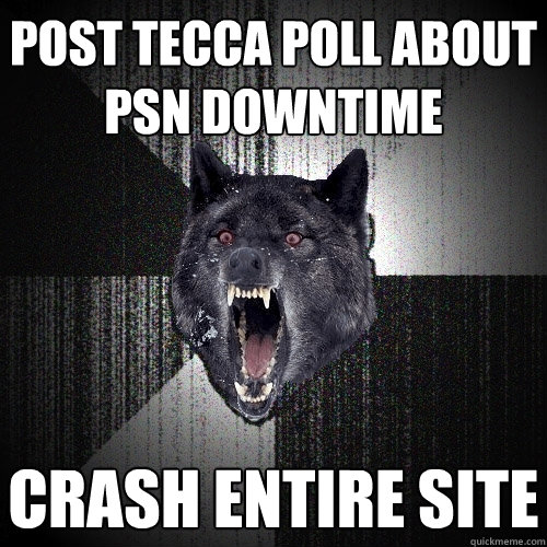 Post tecca poll about psn downtime crash entire site  Insanity Wolf