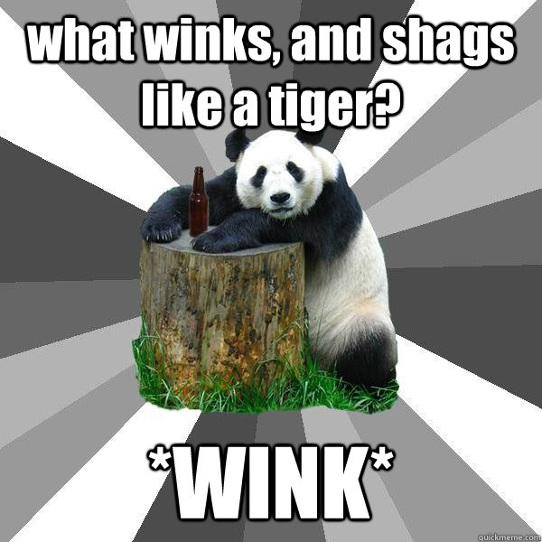what winks, and shags like a tiger? *WINK*  Pickup-Line Panda