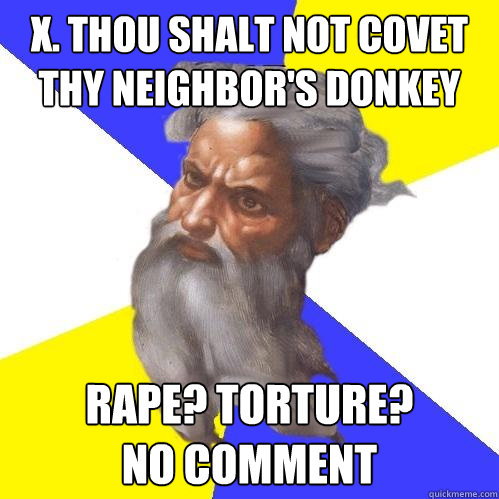 x. thou shalt not covet
thy neighbor's donkey rape? torture?
no comment  Advice God