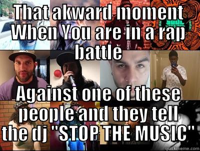 THAT AKWARD MOMENT WHEN YOU ARE IN A RAP BATTLE AGAINST ONE OF THESE PEOPLE AND THEY TELL THE DJ 