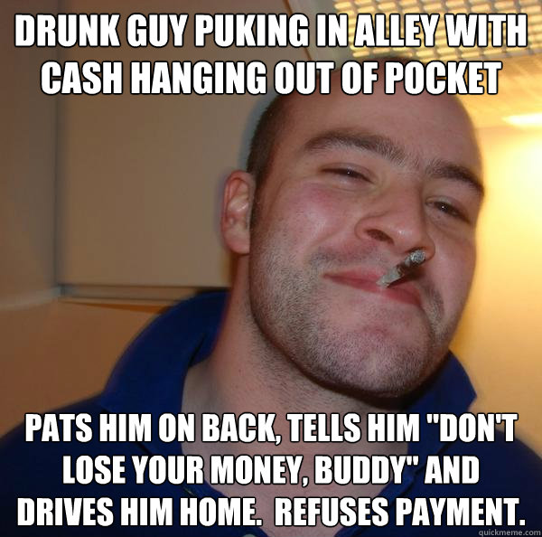 Drunk guy puking in alley with cash hanging out of pocket Pats him on back, tells him 