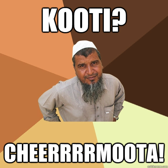 Kooti? CHEERRRRMOOTA!  Ordinary Muslim Man