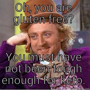 OH, YOU ARE GLUTEN FREE? YOU MUST HAVE NOT BEEN TOUGH ENOUGH FOR KETO. Condescending Wonka