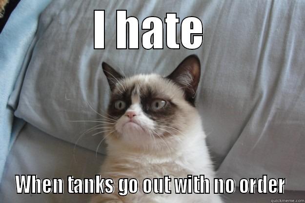 I HATE WHEN TANKS GO OUT WITH NO ORDER Grumpy Cat