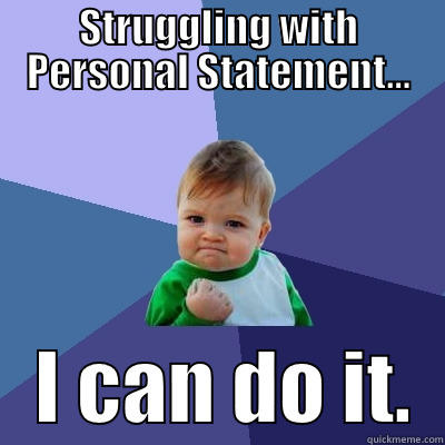 STRUGGLING WITH PERSONAL STATEMENT...    I CAN DO IT.  Success Kid