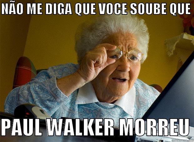 NÃO ME DIGA QUE VOCE SOUBE QUE   PAUL WALKER MORREU Grandma finds the Internet