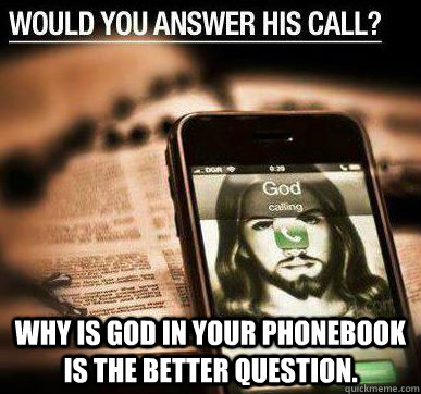  Why is god in your phonebook is the better question. -  Why is god in your phonebook is the better question.  God Calling Meme