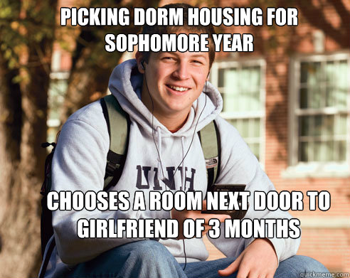 Picking dorm housing for sophomore year chooses a room next door to girlfriend of 3 months  College Freshman