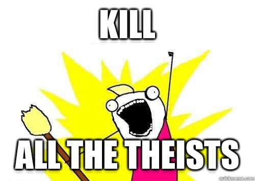 KILL ALL THE THEISTS  x all the y