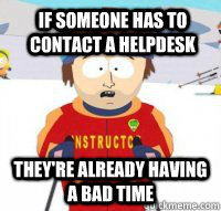 If someone has to contact a helpdesk they're already having a bad time  Aspen Ski Instructor