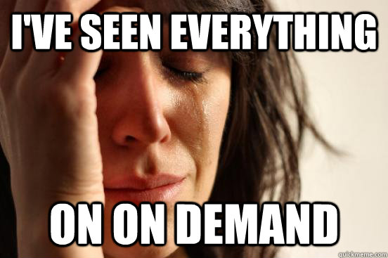 I've seen everything on on demand  First World Problems