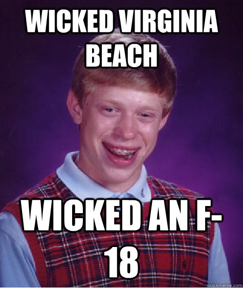Wicked Virginia Beach Wicked an F-18  Bad Luck Brian