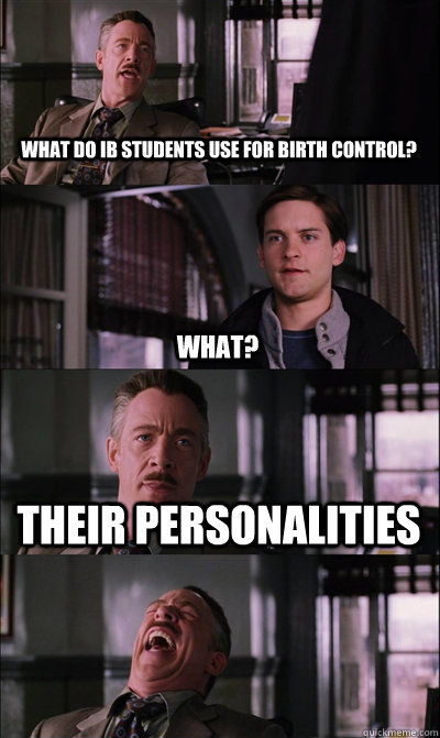 What do IB students use for birth control? what? Their personalities  - What do IB students use for birth control? what? Their personalities   JJ Jameson