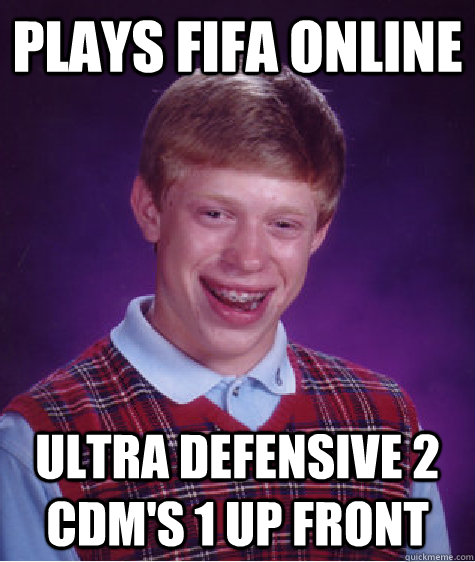 Plays Fifa Online Ultra Defensive 2 CDM's 1 up front  Bad Luck Brian