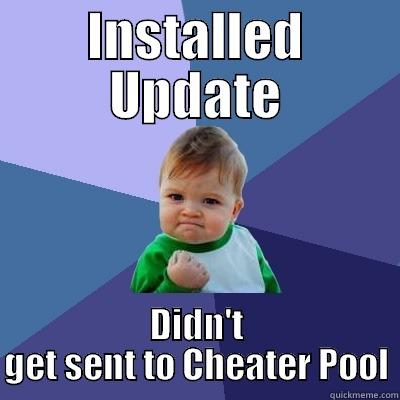 INSTALLED UPDATE DIDN'T GET SENT TO CHEATER POOL Success Kid