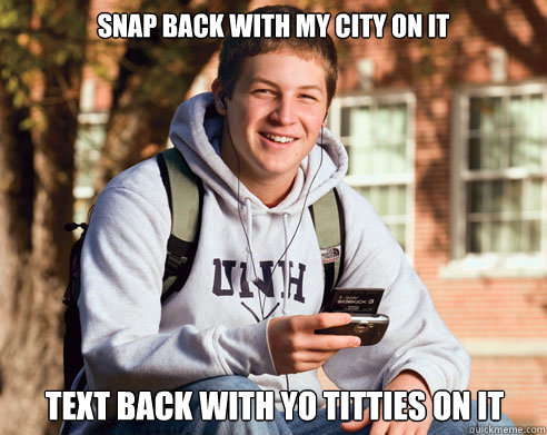 Snap Back with my city on it text back with yo titties on it  College Freshman