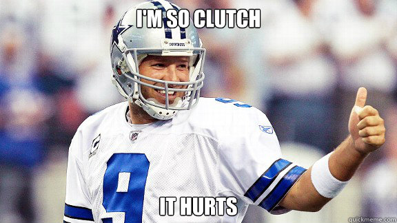 I'm so clutch it hurts  Tony Romo