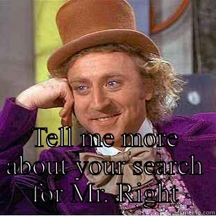 SO YOU HAVE A GUY THAT ADORES YOU AND WORSHIPS THE GROUND YOU WALK ON TELL ME MORE ABOUT YOUR SEARCH FOR MR. RIGHT Condescending Wonka