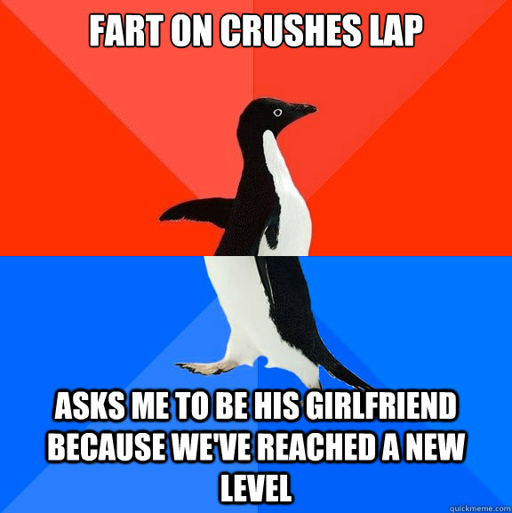 Fart on crushes lap asks me to be his girlfriend because we've reached a new level   Socially Awesome Awkward Penguin