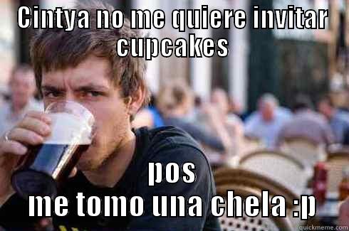 CINTYA NO ME QUIERE INVITAR CUPCAKES POS ME TOMO UNA CHELA :P Lazy College Senior