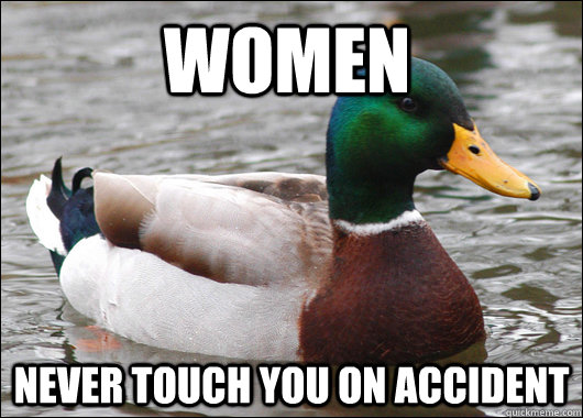 Women  Never touch you on accident  Actual Advice Mallard