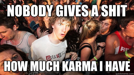 NOBODy gives a shit how much karma i have  - NOBODy gives a shit how much karma i have   Sudden Clarity Clarence