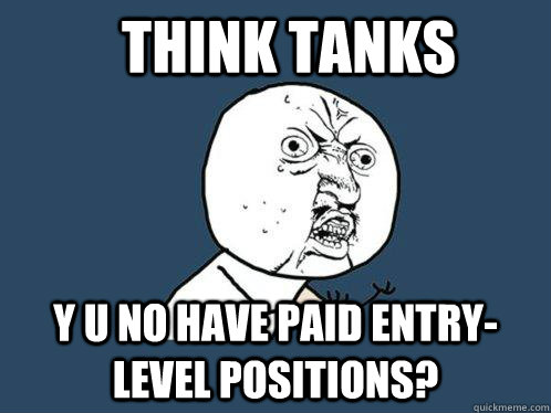think tanks y u no have paid entry-level positions?  Y U No