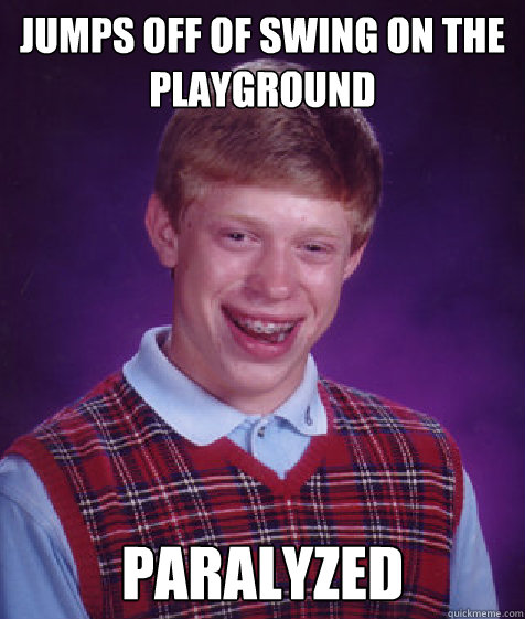 jumps off of swing on the playground paralyzed  Bad Luck Brian