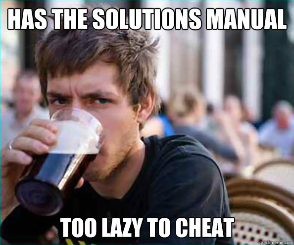 Has the solutions manual Too lazy to cheat  Lazy College Senior