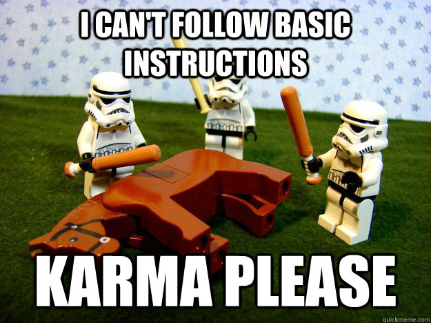 I can't follow basic instructions Karma please  