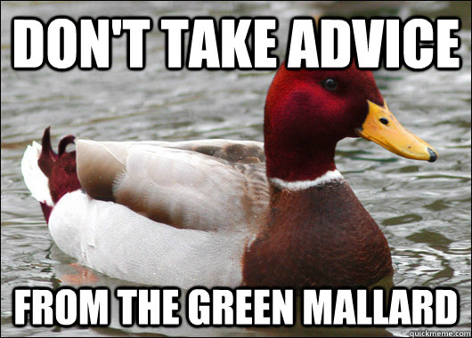 don't take advice  from the green mallard  Malicious Advice Mallard