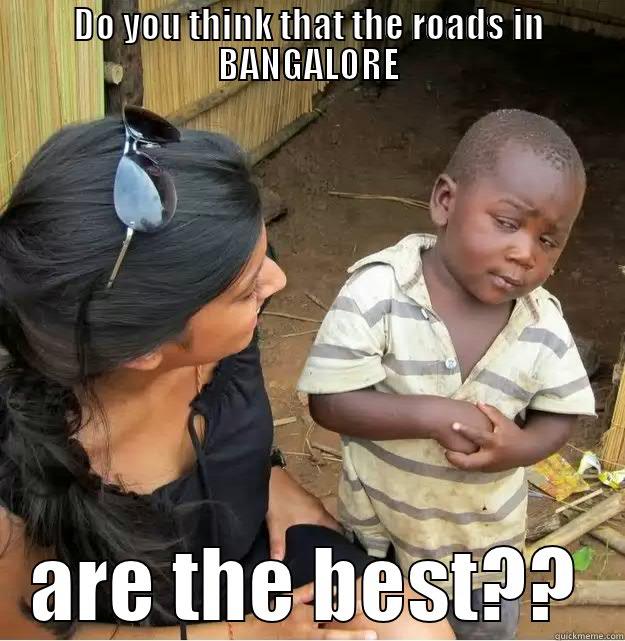 DO YOU THINK THAT THE ROADS IN BANGALORE ARE THE BEST?? Skeptical Third World Kid