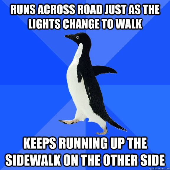 runs across road just as the lights change to walk keeps running up the sidewalk on the other side  Socially Awkward Penguin