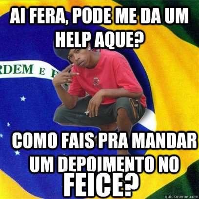 Ai fera, pode me da um help aque? Como fais pra mandar um depoimento no  feice?    - Ai fera, pode me da um help aque? Como fais pra mandar um depoimento no  feice?     Happy Brazilian