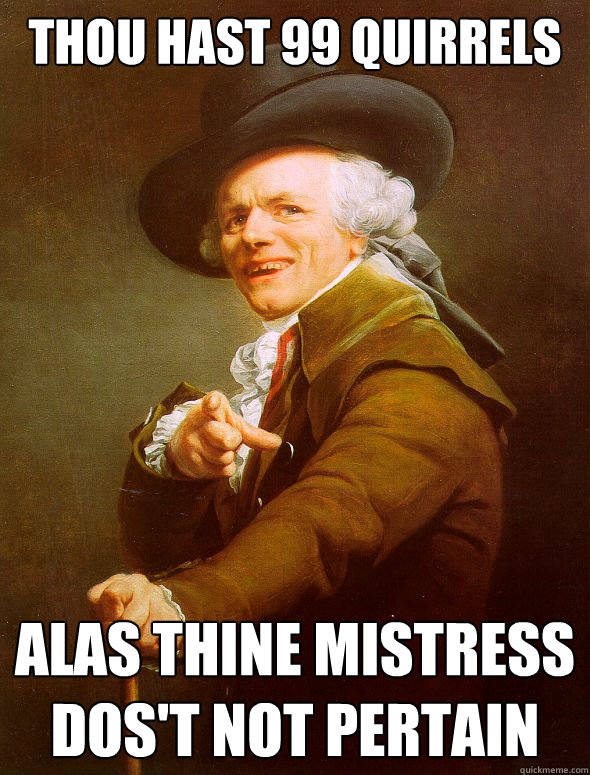 Thou hast 99 quirrels alas thine mistress dos't not pertain  Joseph Ducreux
