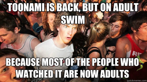 Toonami is back, but on adult swim Because most of the people who watched it are now adults  Sudden Clarity Clarence