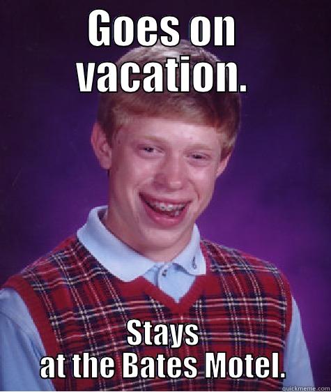 GOES ON VACATION. STAYS AT THE BATES MOTEL. Bad Luck Brian