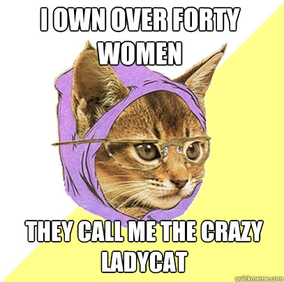 i own over forty women they call me the crazy ladycat  Hipster Kitty