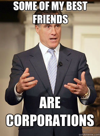 some of my best friends  are corporations  Relatable Romney