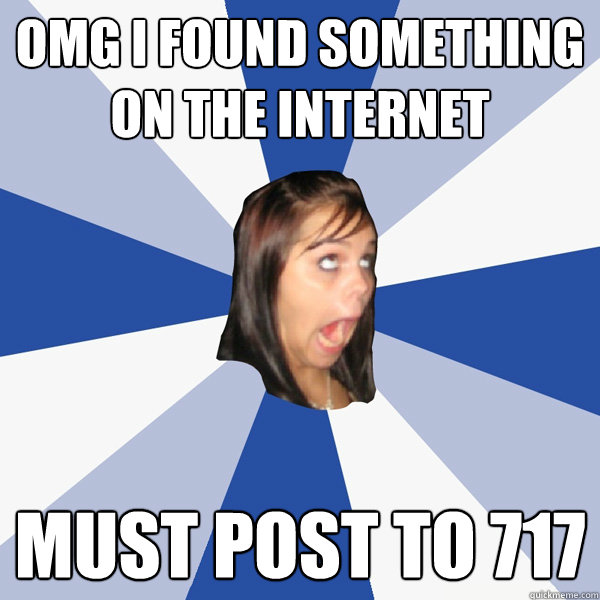 OMG I FOUND SOMETHING ON THE INTERNET MUST POST TO 717  Annoying Facebook Girl