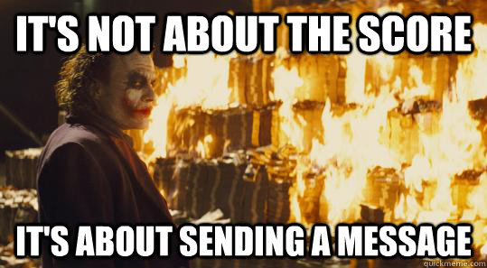 It's not about the score It's about sending a message - It's not about the score It's about sending a message  burning joker