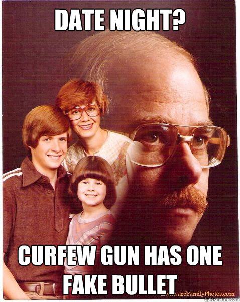 Date night? Curfew gun has one fake bullet  Vengeance Dad