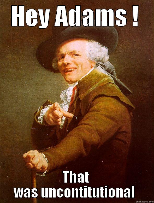 HEY ADAMS ! THAT WAS UNCONSTITUTIONAL  Joseph Ducreux